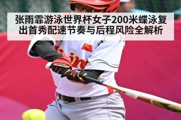 张雨霏游泳世界杯女子200米蝶泳复出首秀配速节奏与后程风险全解析